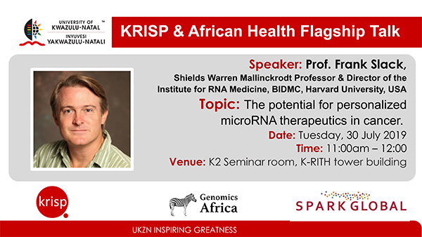 KRISP & African Health Flagship Talk by Prof. Frank Slack, Shields Warren Mallinckrodt Professor & Director of the Institute for RNA Medicine, BIDMC, Harvard University, USA, Tuesday, 30 July 2019